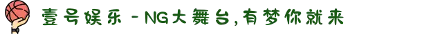 壹号娱乐 - NG大舞台,有梦你就来